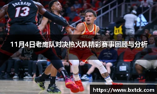 11月4日老鹰队对决热火队精彩赛事回顾与分析