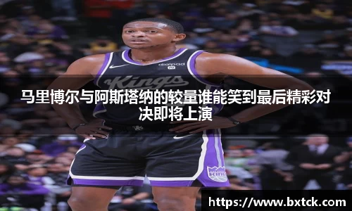 bandao马里博尔与阿斯塔纳的较量谁能笑到最后精彩对决即将上演